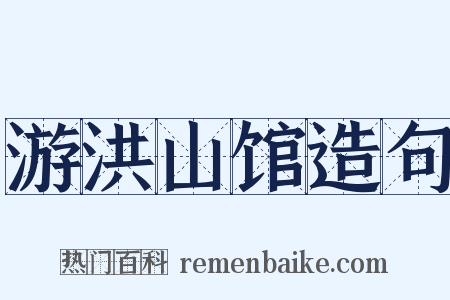 游洪山馆造句是什么意思的图片